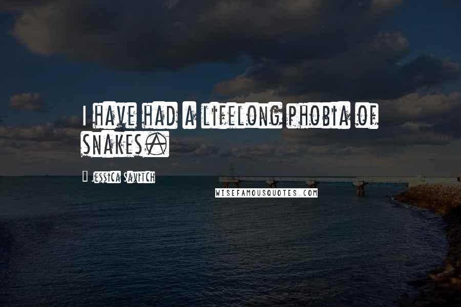 Jessica Savitch Quotes: I have had a lifelong phobia of snakes.
