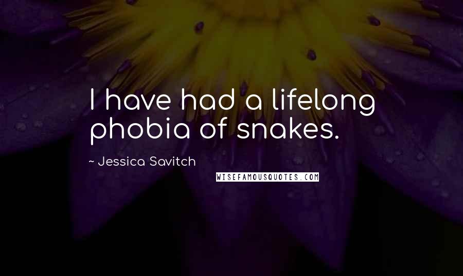 Jessica Savitch Quotes: I have had a lifelong phobia of snakes.