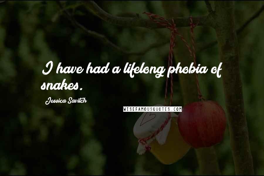 Jessica Savitch Quotes: I have had a lifelong phobia of snakes.