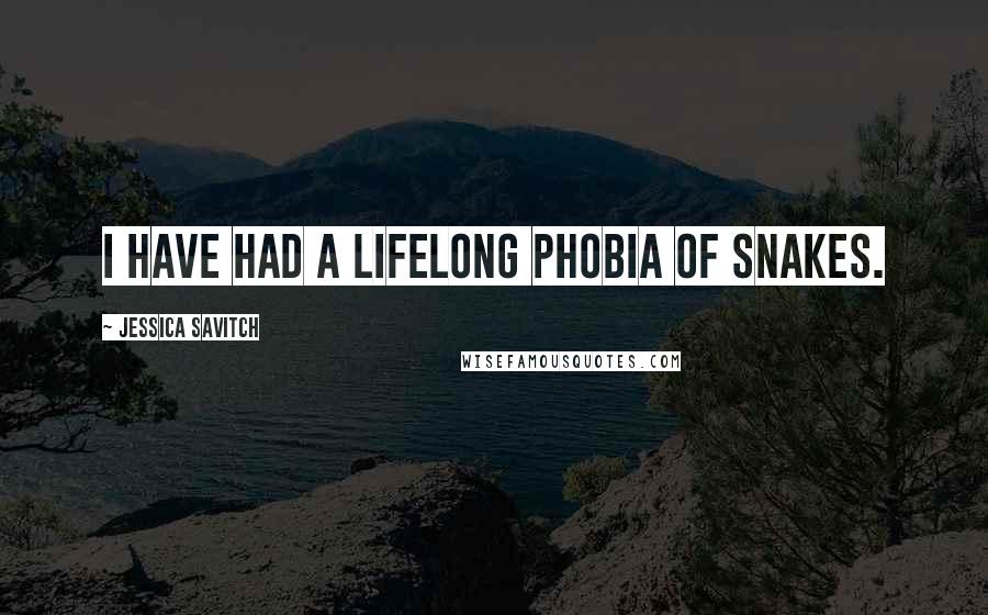 Jessica Savitch Quotes: I have had a lifelong phobia of snakes.