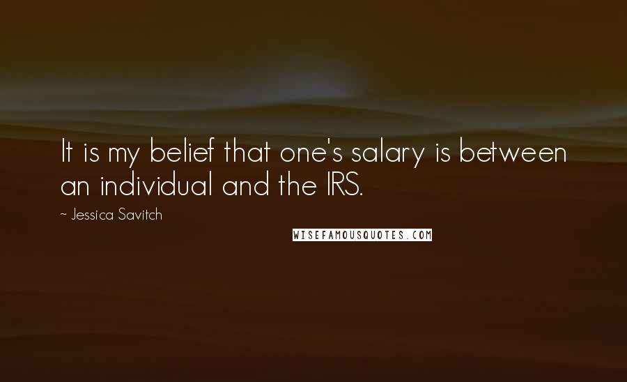 Jessica Savitch Quotes: It is my belief that one's salary is between an individual and the IRS.