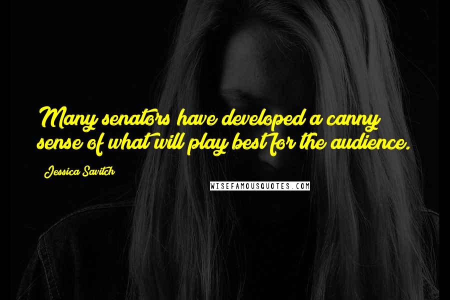 Jessica Savitch Quotes: Many senators have developed a canny sense of what will play best for the audience.