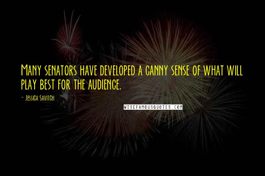 Jessica Savitch Quotes: Many senators have developed a canny sense of what will play best for the audience.