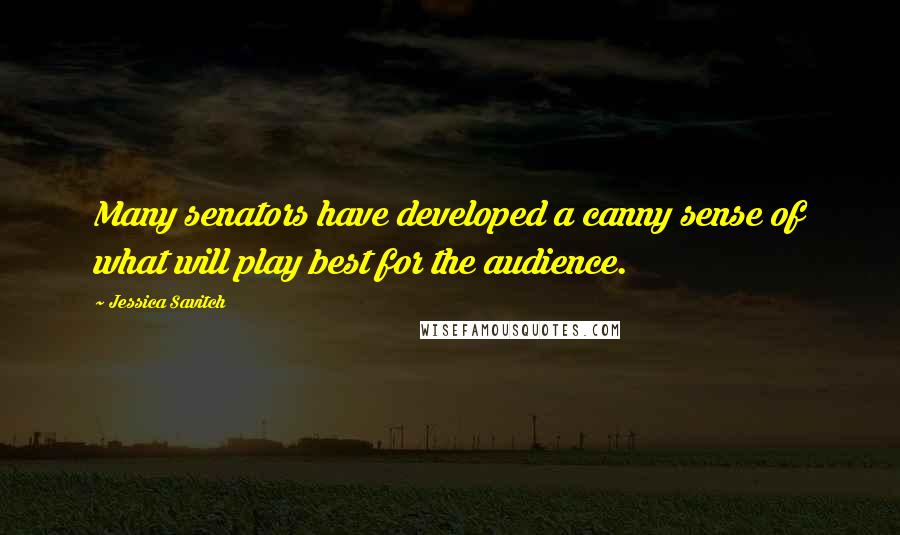 Jessica Savitch Quotes: Many senators have developed a canny sense of what will play best for the audience.