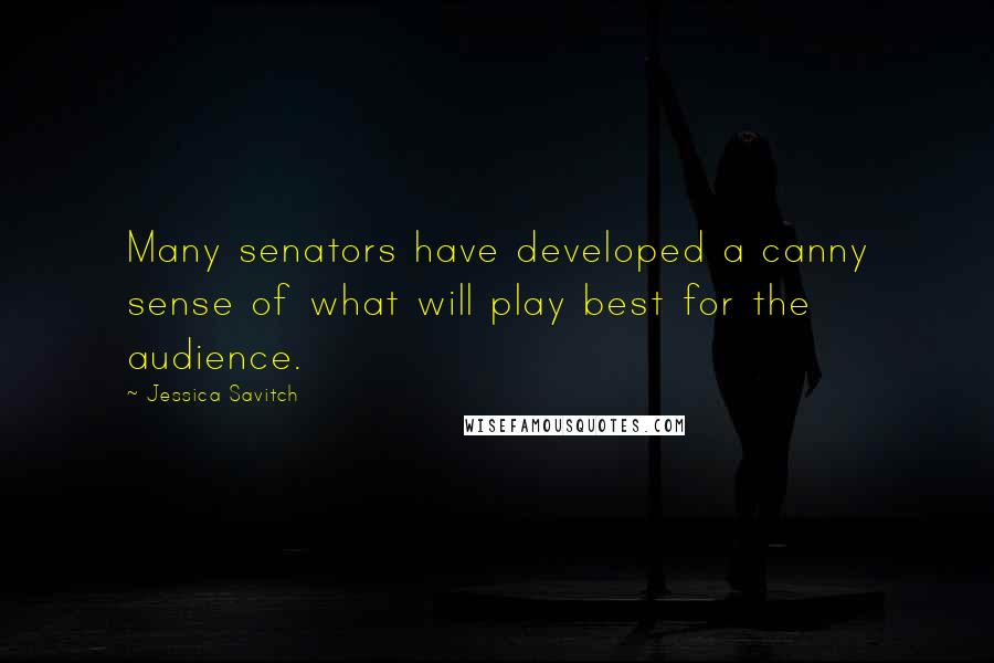 Jessica Savitch Quotes: Many senators have developed a canny sense of what will play best for the audience.