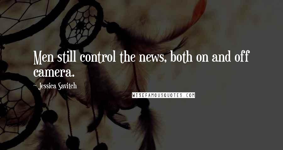 Jessica Savitch Quotes: Men still control the news, both on and off camera.