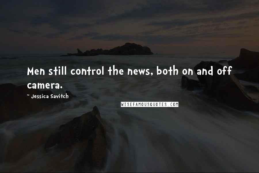 Jessica Savitch Quotes: Men still control the news, both on and off camera.