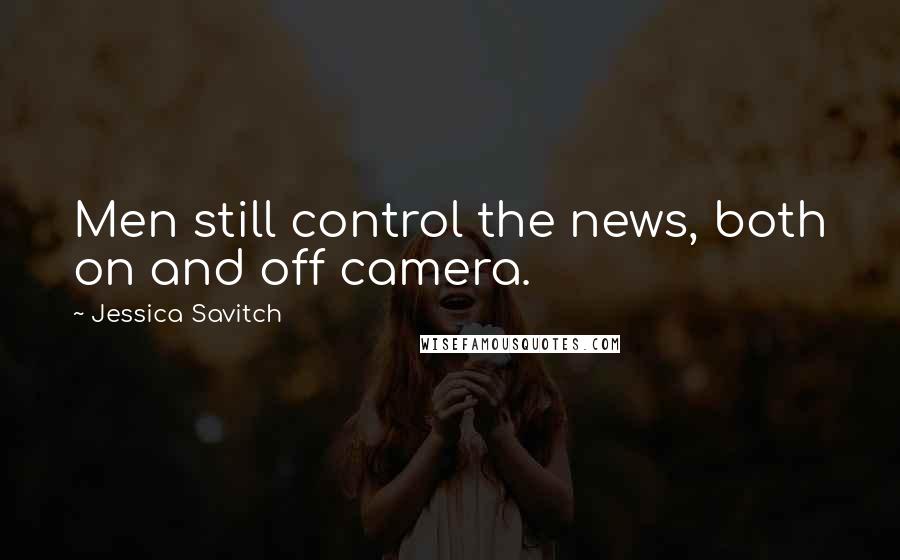 Jessica Savitch Quotes: Men still control the news, both on and off camera.