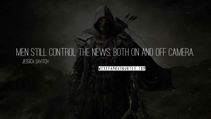 Jessica Savitch Quotes: Men still control the news, both on and off camera.