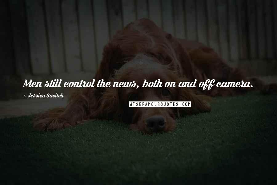 Jessica Savitch Quotes: Men still control the news, both on and off camera.