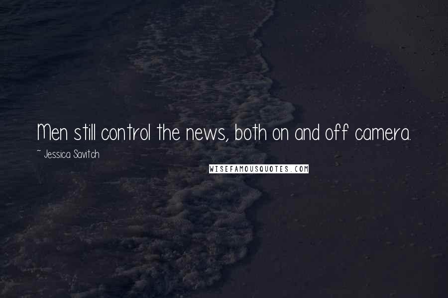 Jessica Savitch Quotes: Men still control the news, both on and off camera.