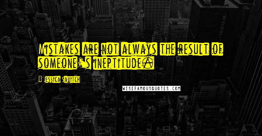 Jessica Savitch Quotes: Mistakes are not always the result of someone's ineptitude.