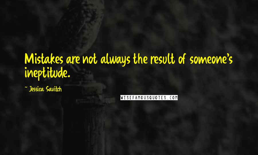 Jessica Savitch Quotes: Mistakes are not always the result of someone's ineptitude.