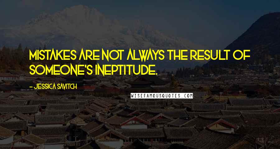 Jessica Savitch Quotes: Mistakes are not always the result of someone's ineptitude.