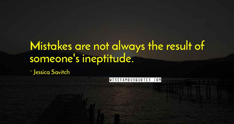 Jessica Savitch Quotes: Mistakes are not always the result of someone's ineptitude.