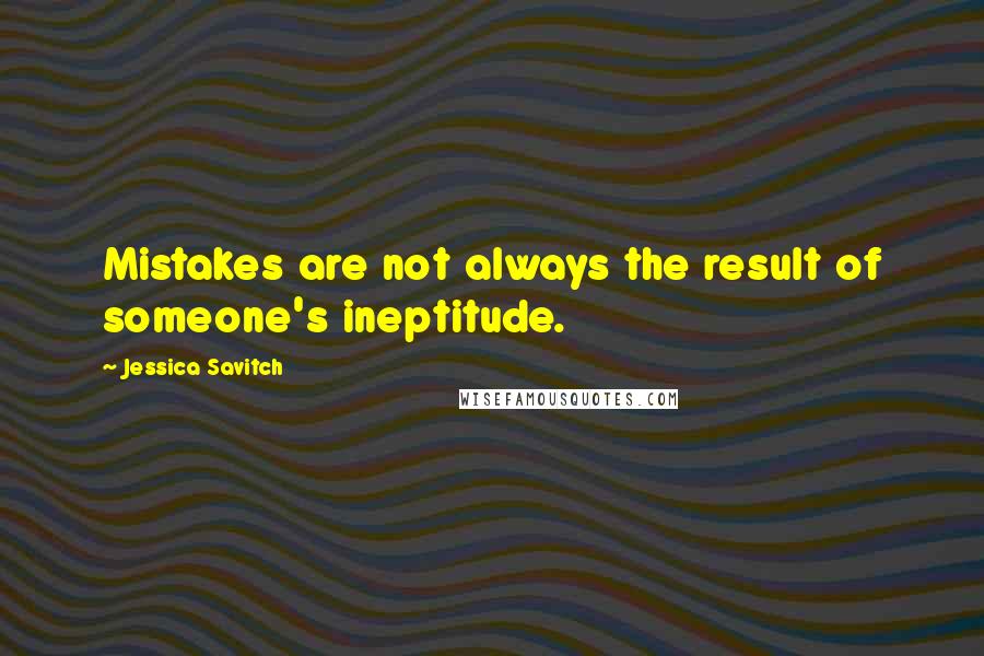 Jessica Savitch Quotes: Mistakes are not always the result of someone's ineptitude.
