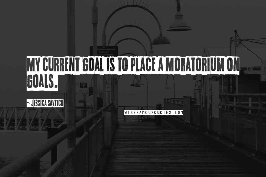 Jessica Savitch Quotes: My current goal is to place a moratorium on goals.