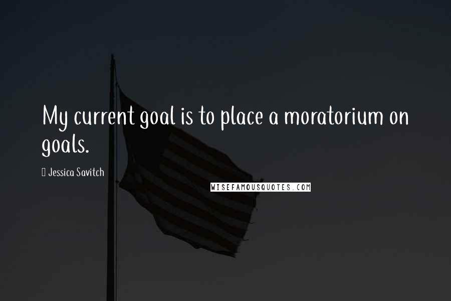 Jessica Savitch Quotes: My current goal is to place a moratorium on goals.