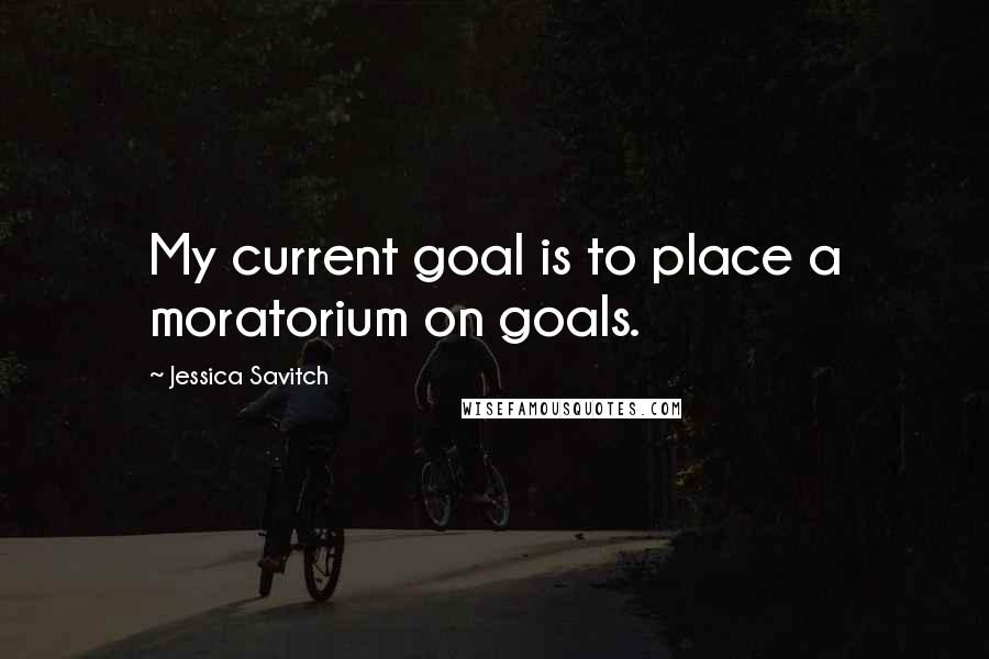 Jessica Savitch Quotes: My current goal is to place a moratorium on goals.
