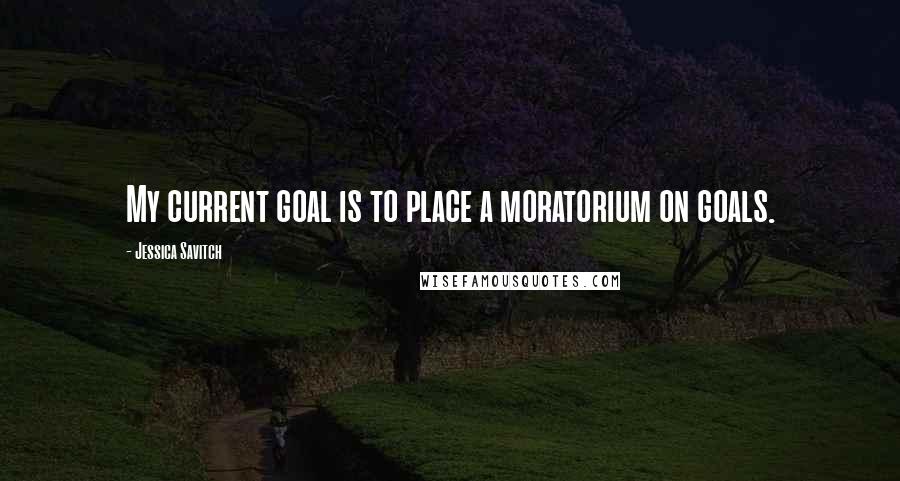Jessica Savitch Quotes: My current goal is to place a moratorium on goals.