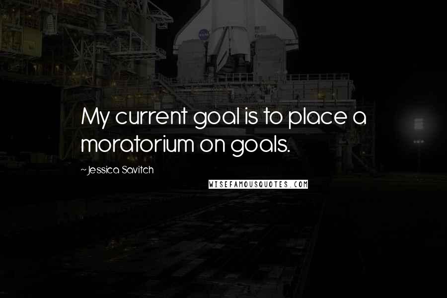 Jessica Savitch Quotes: My current goal is to place a moratorium on goals.