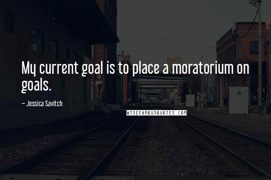 Jessica Savitch Quotes: My current goal is to place a moratorium on goals.