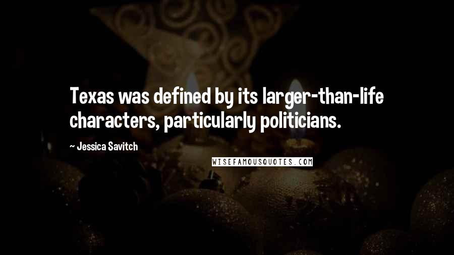 Jessica Savitch Quotes: Texas was defined by its larger-than-life characters, particularly politicians.