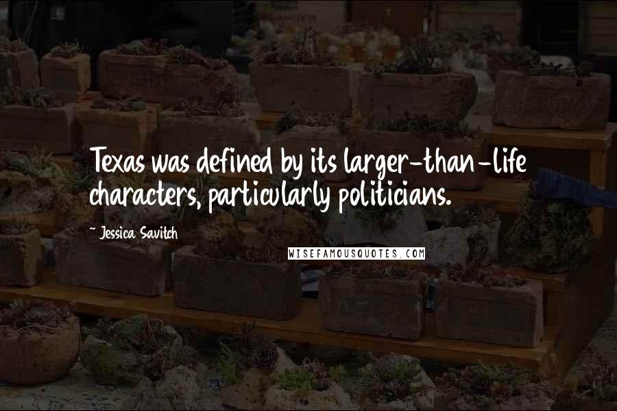 Jessica Savitch Quotes: Texas was defined by its larger-than-life characters, particularly politicians.