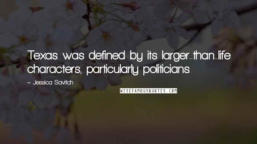 Jessica Savitch Quotes: Texas was defined by its larger-than-life characters, particularly politicians.