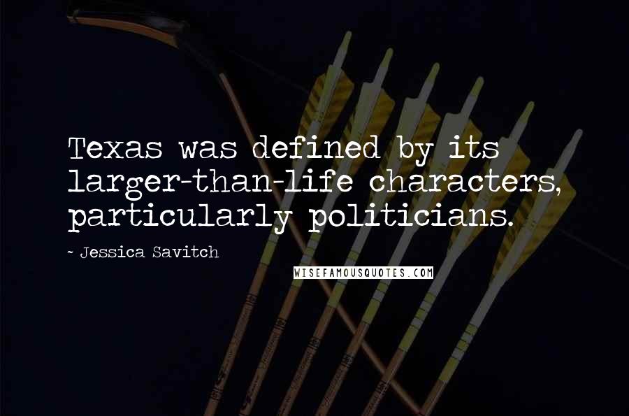 Jessica Savitch Quotes: Texas was defined by its larger-than-life characters, particularly politicians.