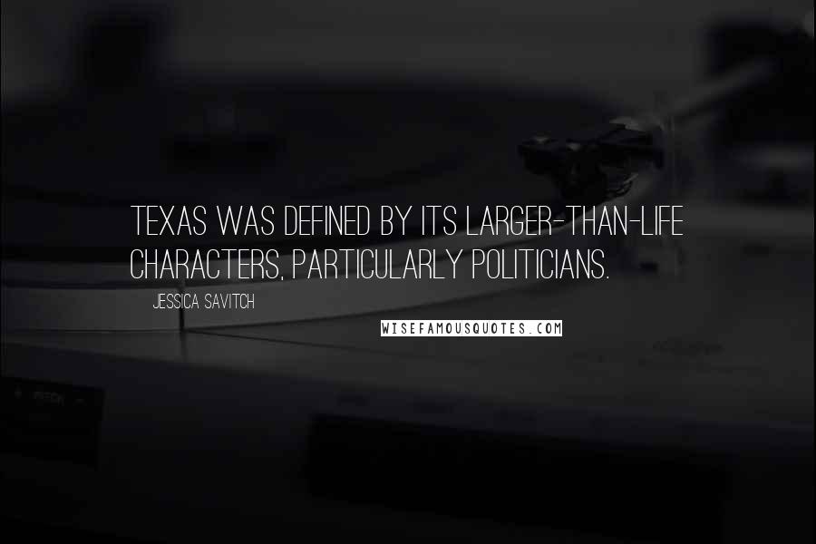 Jessica Savitch Quotes: Texas was defined by its larger-than-life characters, particularly politicians.