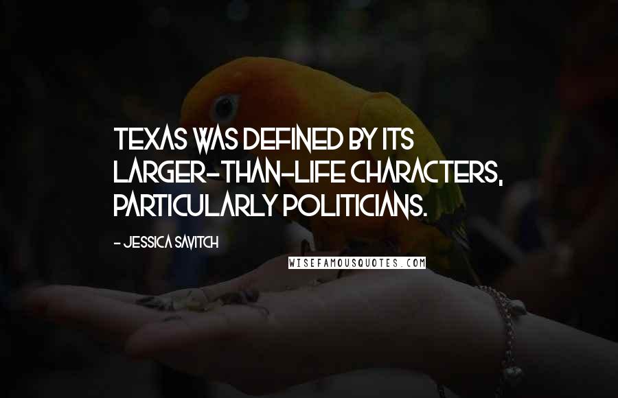 Jessica Savitch Quotes: Texas was defined by its larger-than-life characters, particularly politicians.