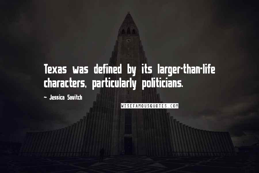 Jessica Savitch Quotes: Texas was defined by its larger-than-life characters, particularly politicians.