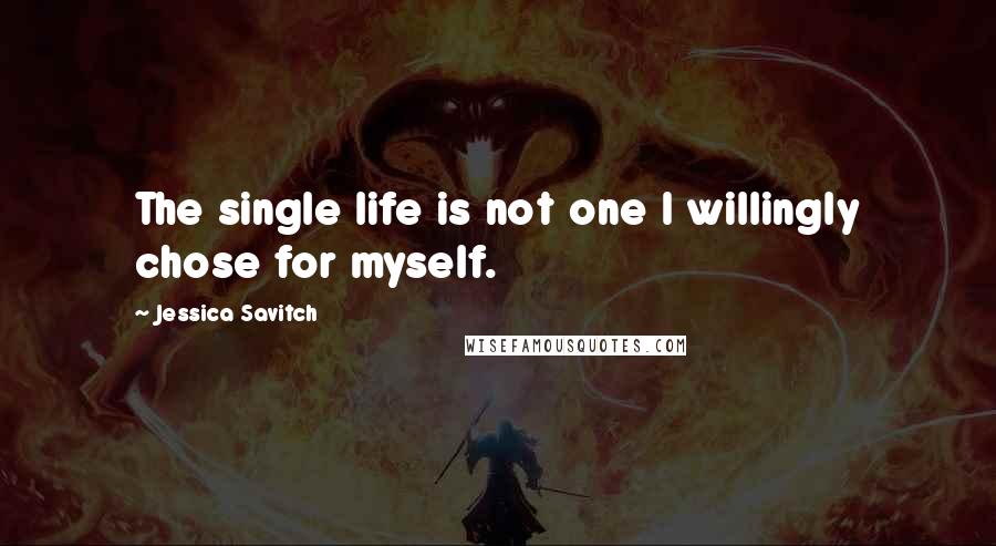 Jessica Savitch Quotes: The single life is not one I willingly chose for myself.