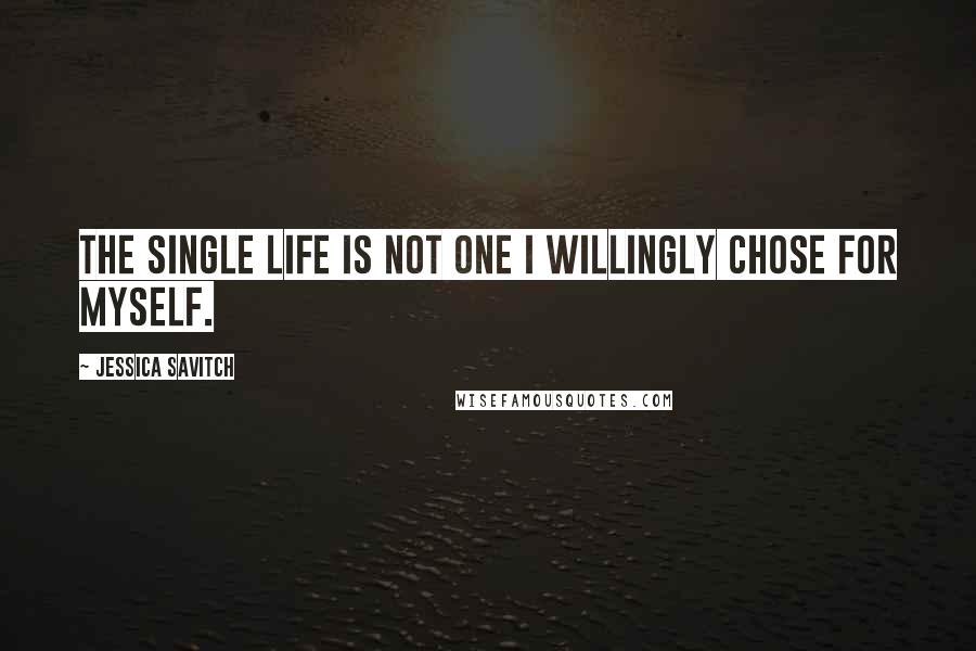 Jessica Savitch Quotes: The single life is not one I willingly chose for myself.