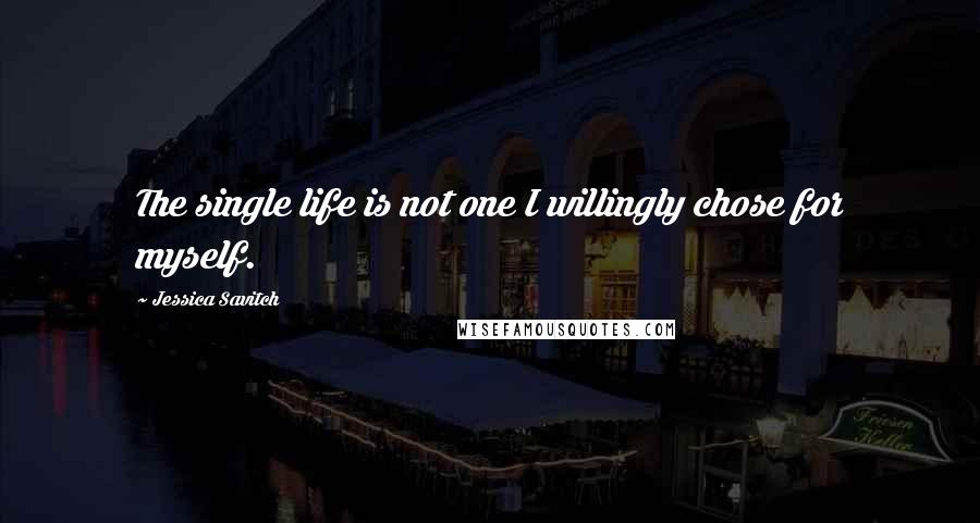 Jessica Savitch Quotes: The single life is not one I willingly chose for myself.