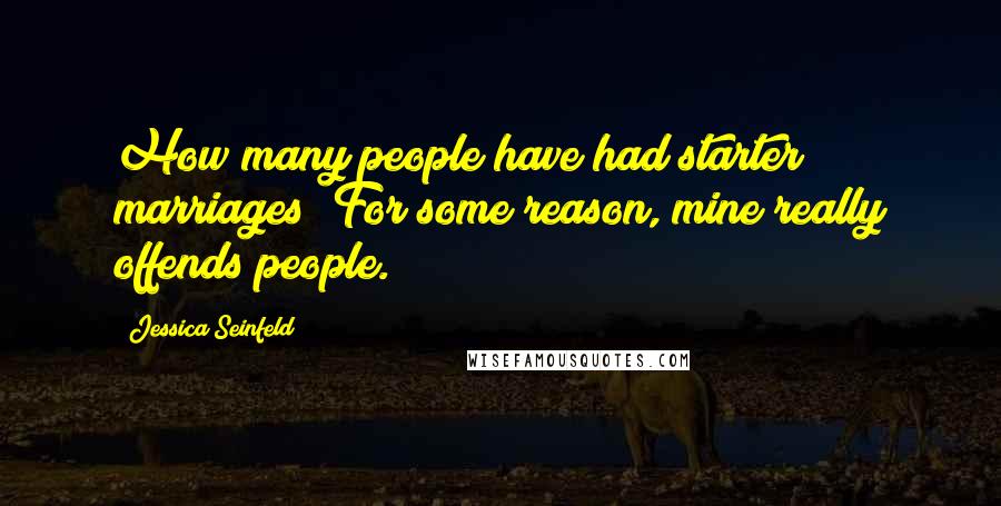 Jessica Seinfeld Quotes: How many people have had starter marriages? For some reason, mine really offends people.