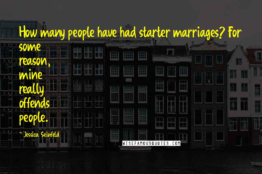 Jessica Seinfeld Quotes: How many people have had starter marriages? For some reason, mine really offends people.