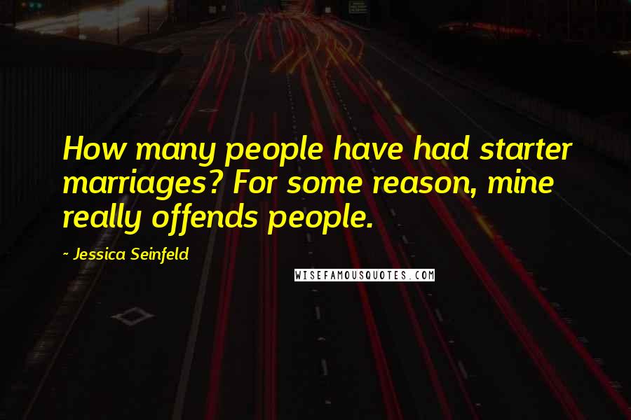 Jessica Seinfeld Quotes: How many people have had starter marriages? For some reason, mine really offends people.