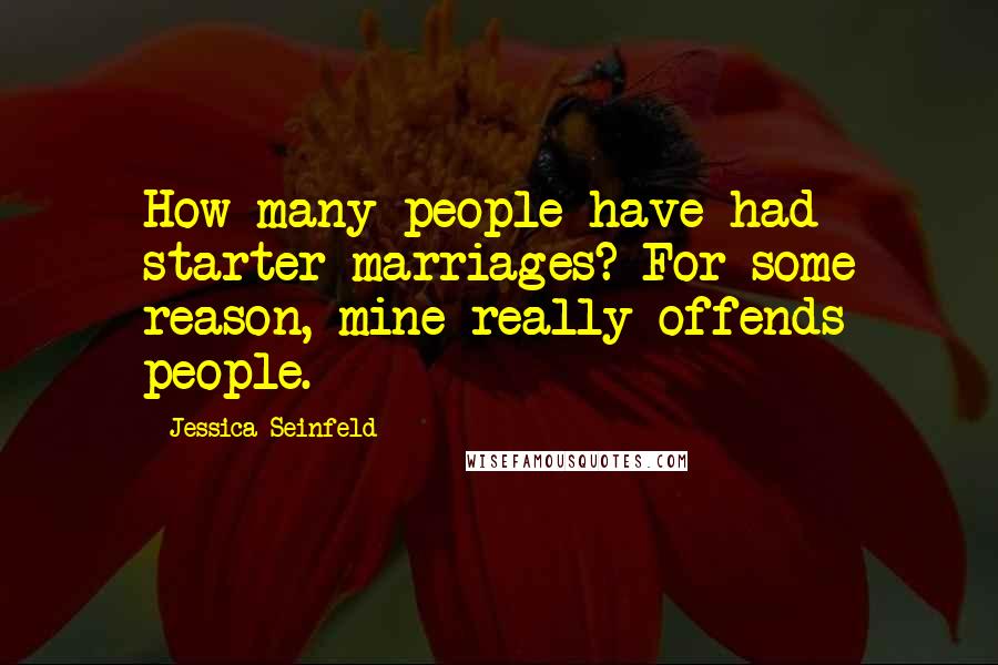 Jessica Seinfeld Quotes: How many people have had starter marriages? For some reason, mine really offends people.