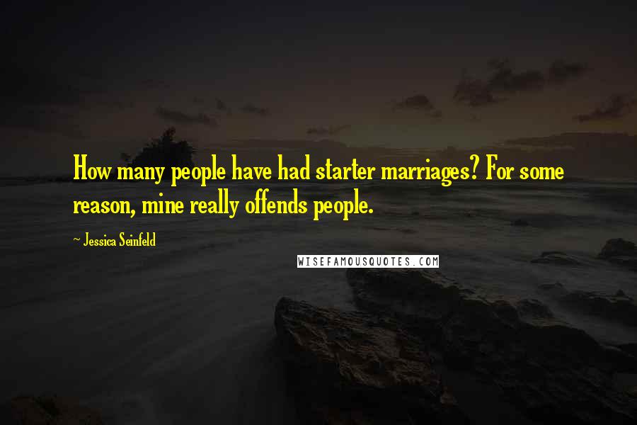 Jessica Seinfeld Quotes: How many people have had starter marriages? For some reason, mine really offends people.