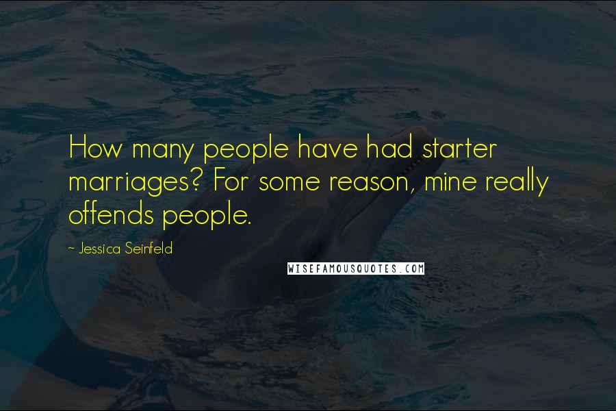 Jessica Seinfeld Quotes: How many people have had starter marriages? For some reason, mine really offends people.