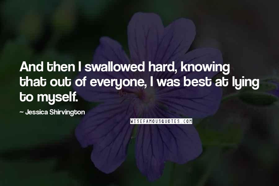 Jessica Shirvington Quotes: And then I swallowed hard, knowing that out of everyone, I was best at lying to myself.
