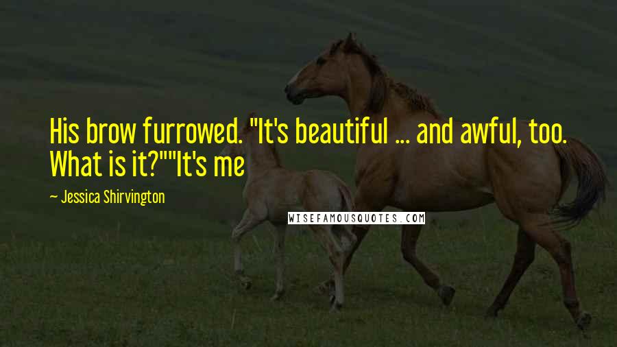 Jessica Shirvington Quotes: His brow furrowed. "It's beautiful ... and awful, too. What is it?""It's me