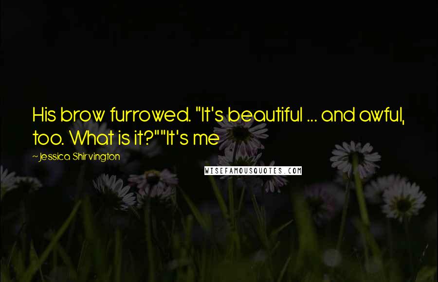 Jessica Shirvington Quotes: His brow furrowed. "It's beautiful ... and awful, too. What is it?""It's me