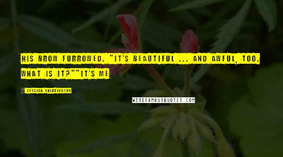Jessica Shirvington Quotes: His brow furrowed. "It's beautiful ... and awful, too. What is it?""It's me
