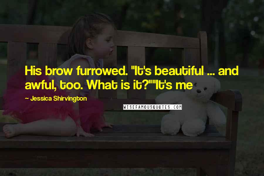 Jessica Shirvington Quotes: His brow furrowed. "It's beautiful ... and awful, too. What is it?""It's me