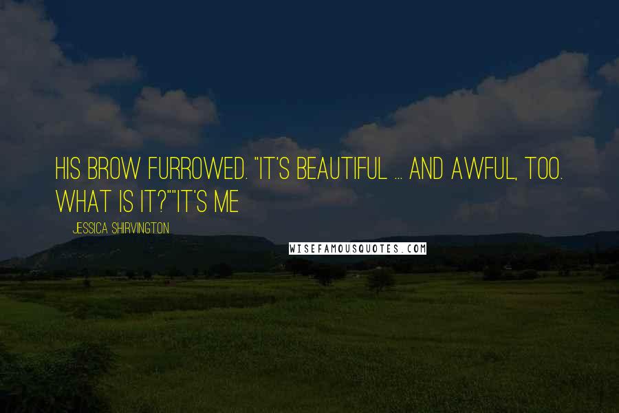 Jessica Shirvington Quotes: His brow furrowed. "It's beautiful ... and awful, too. What is it?""It's me
