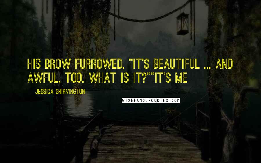 Jessica Shirvington Quotes: His brow furrowed. "It's beautiful ... and awful, too. What is it?""It's me