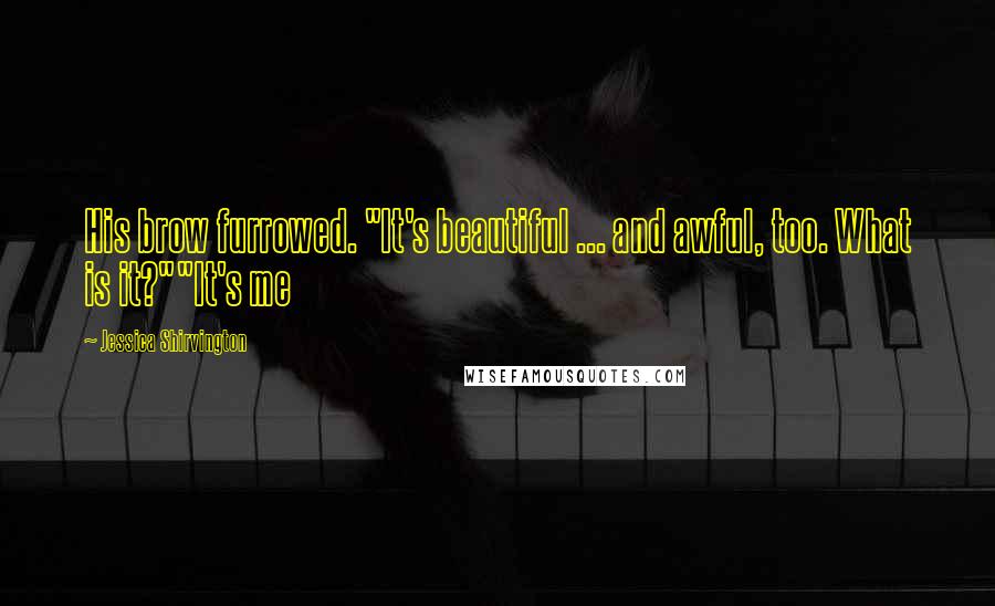 Jessica Shirvington Quotes: His brow furrowed. "It's beautiful ... and awful, too. What is it?""It's me